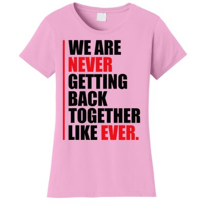 We Are Never Getting Back Together Like Ever Statement Women's T-Shirt