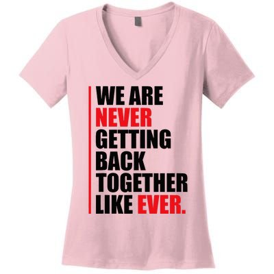 We Are Never Getting Back Together Like Ever Statement Women's V-Neck T-Shirt