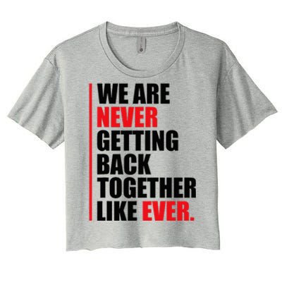 We Are Never Getting Back Together Like Ever Statement Women's Crop Top Tee