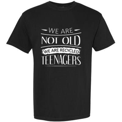 We are not old we are recycled teenagers Garment-Dyed Heavyweight T-Shirt