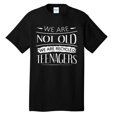 We are not old we are recycled teenagers Tall T-Shirt