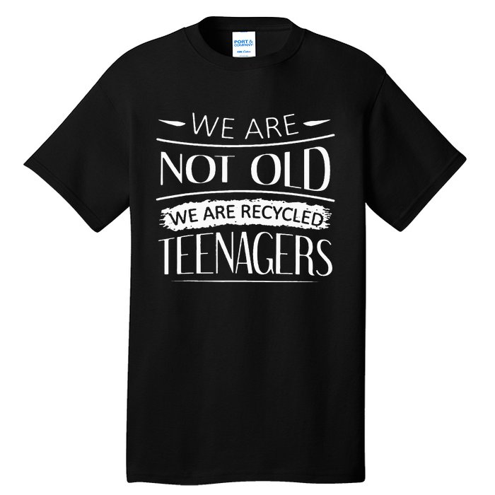 We are not old we are recycled teenagers Tall T-Shirt