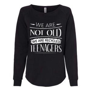 We are not old we are recycled teenagers Womens California Wash Sweatshirt