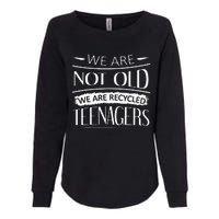 We are not old we are recycled teenagers Womens California Wash Sweatshirt