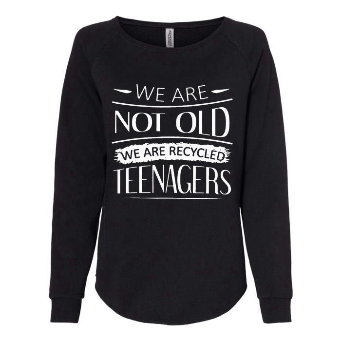 We are not old we are recycled teenagers Womens California Wash Sweatshirt