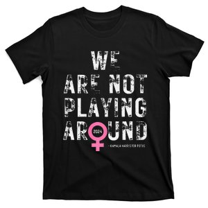 We Are Not Playing Around Kamala Harris Election 2024 T-Shirt