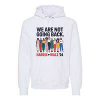 We Are Not Going Back Kamala Harris Waltz 24 Madam President Premium Hoodie