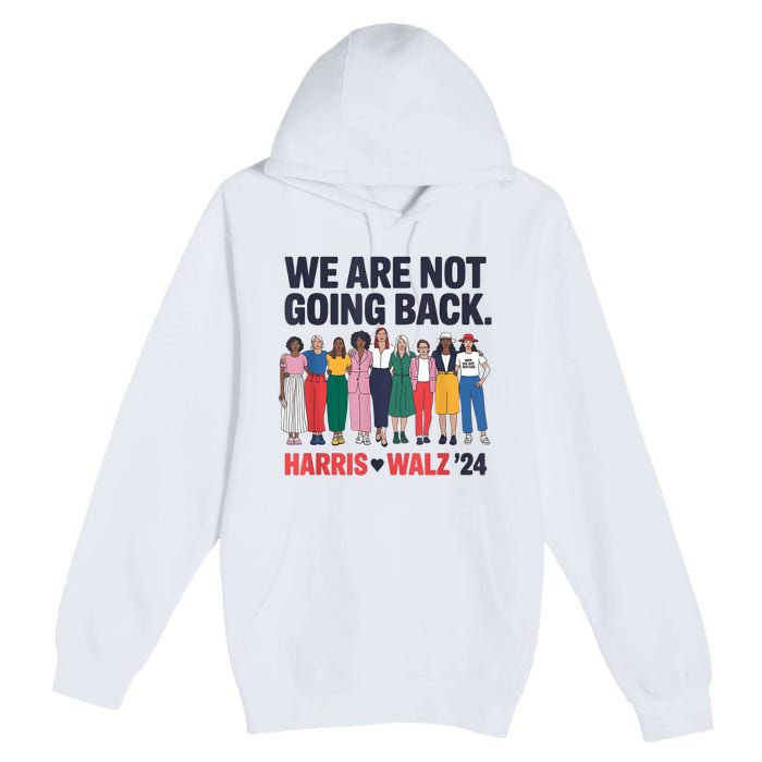 We Are Not Going Back Kamala Harris Waltz 24 Madam President Premium Pullover Hoodie