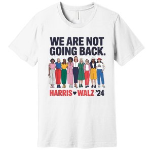 We Are Not Going Back Kamala Harris Waltz 24 Madam President Premium T-Shirt