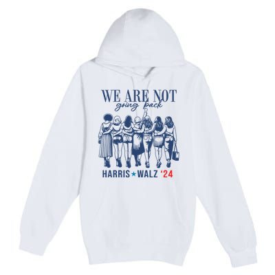 We Are Not Going Back Kamala Harris Waltz 24 Eleciton Premium Pullover Hoodie