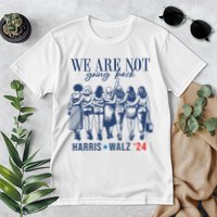 We Are Not Going Back Kamala Harris Waltz 24 Eleciton Premium T-Shirt