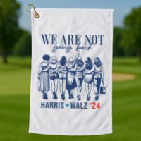 We Are Not Going Back Kamala Harris Waltz 24 Eleciton Golf Towel