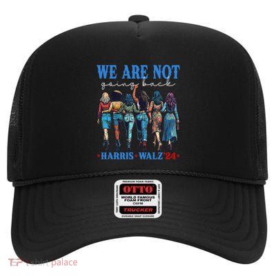 We Are Not Going Back Kamala Harris Waltz 24 Madam President Gift High Crown Mesh Back Trucker Hat