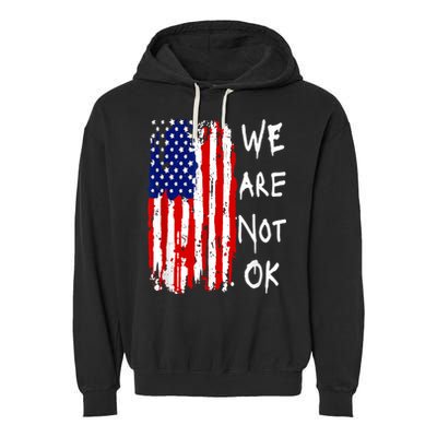 We Are Not Okay Vintage American Flag Patriotic Garment-Dyed Fleece Hoodie