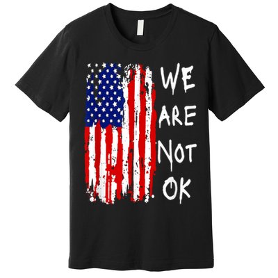 We Are Not Okay Vintage American Flag Patriotic Premium T-Shirt
