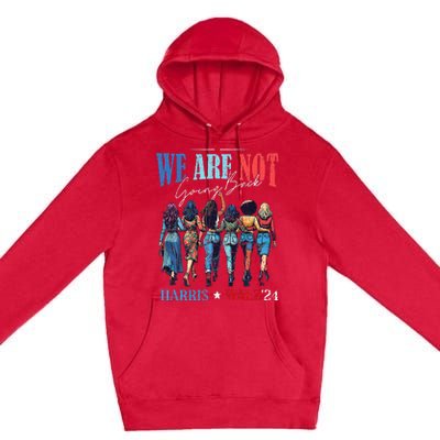 We Are Not Going Back Kamala Harris Waltz 24 Premium Pullover Hoodie