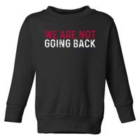 We Are Not Going Back 2024 Toddler Sweatshirt