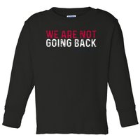 We Are Not Going Back 2024 Toddler Long Sleeve Shirt