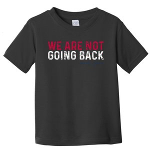 We Are Not Going Back 2024 Toddler T-Shirt