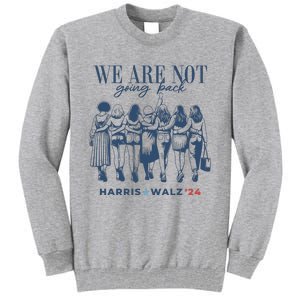 We Are Not Going Back Vote Harris Walz Tall Sweatshirt