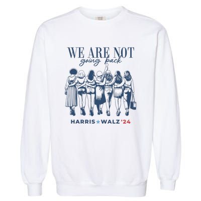 We Are Not Going Back Vote Harris Walz Garment-Dyed Sweatshirt