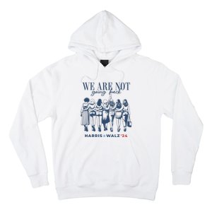 We Are Not Going Back Vote Harris Walz Hoodie