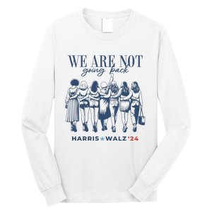 We Are Not Going Back Vote Harris Walz Long Sleeve Shirt