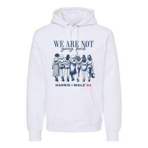 We Are Not Going Back Vote Harris Walz Premium Hoodie