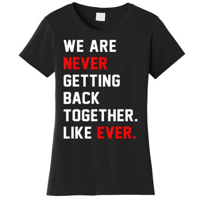 We Are Never Getting Back Together Like Ever Men Womens Women's T-Shirt