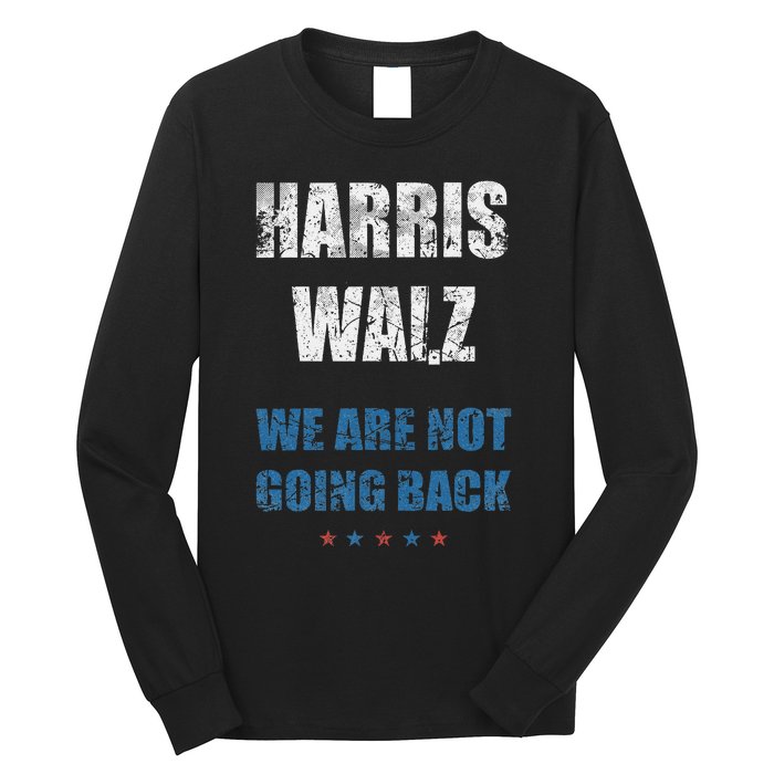 We Are Not Going Back! President Harris Walz 2024 Election Long Sleeve Shirt