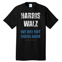 We Are Not Going Back! President Harris Walz 2024 Election Tall T-Shirt