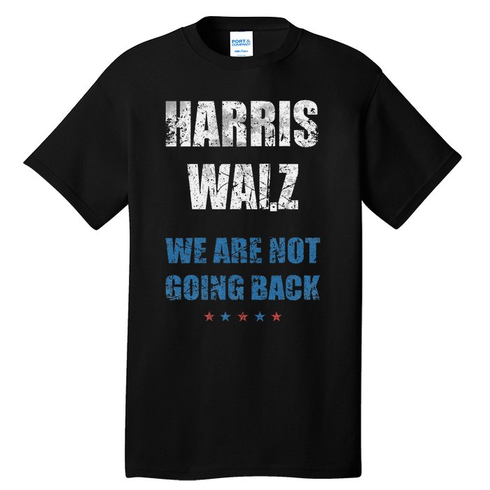 We Are Not Going Back! President Harris Walz 2024 Election Tall T-Shirt