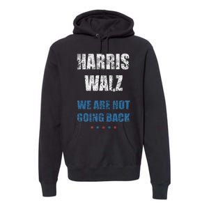 We Are Not Going Back! President Harris Walz 2024 Election Premium Hoodie