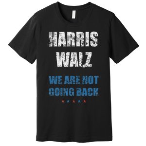 We Are Not Going Back! President Harris Walz 2024 Election Premium T-Shirt