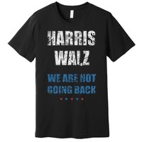 We Are Not Going Back! President Harris Walz 2024 Election Premium T-Shirt