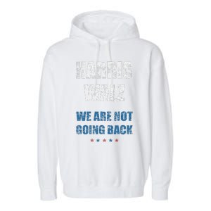 We Are Not Going Back! President Harris Walz 2024 Election Garment-Dyed Fleece Hoodie