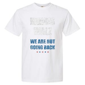 We Are Not Going Back! President Harris Walz 2024 Election Garment-Dyed Heavyweight T-Shirt