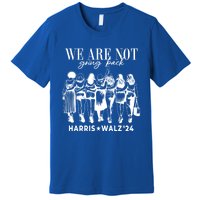 We Are Not Going Back Kamala Harris Waltz 24 Madam President Gift Premium T-Shirt