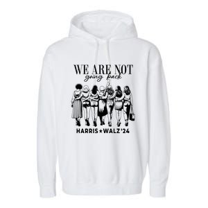 We Are Not Going Back Kamala Harris Waltz 24 Madam President Gift Garment-Dyed Fleece Hoodie