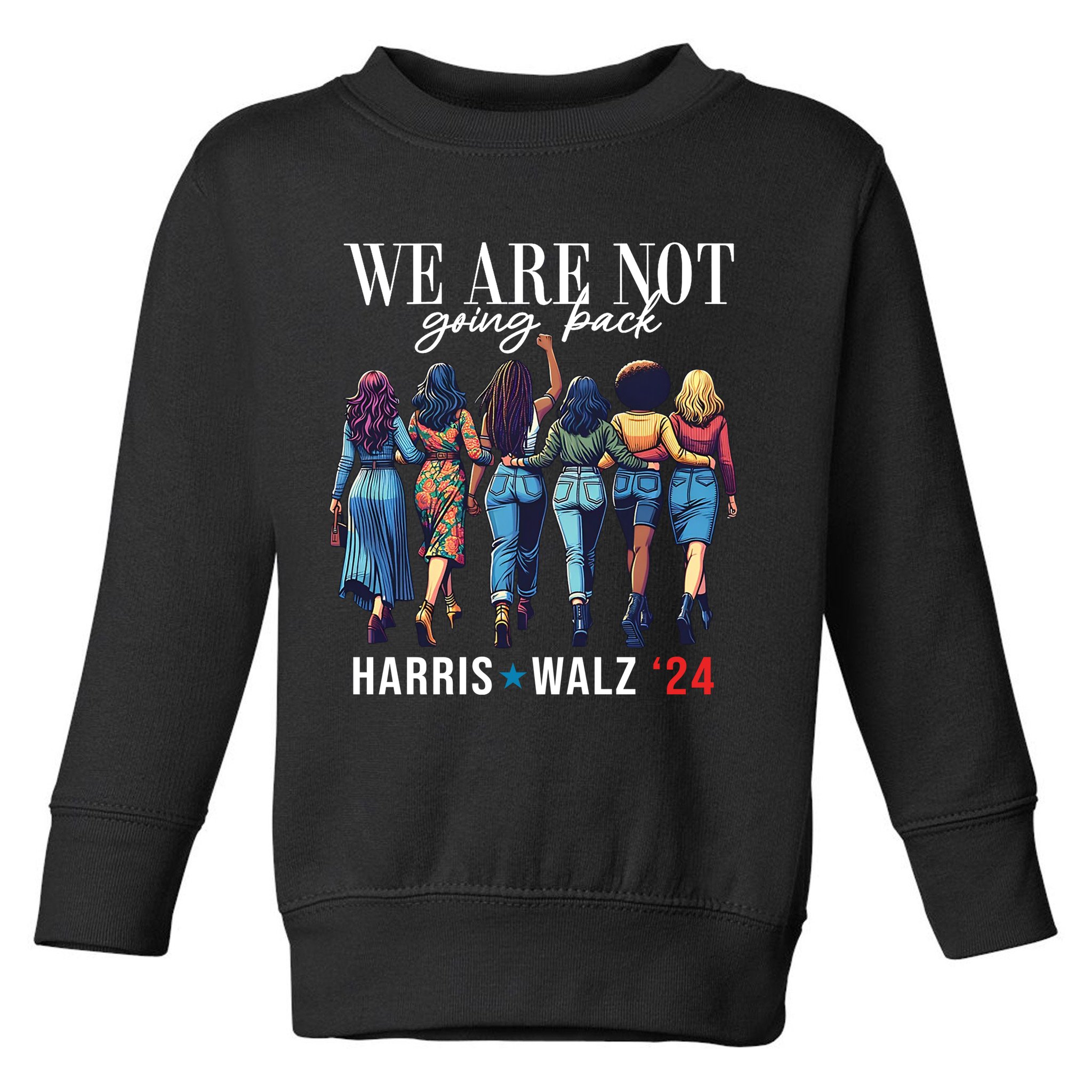 We Are Not Going Back Kamala Harris Waltz 24 Madam President Toddler Sweatshirt