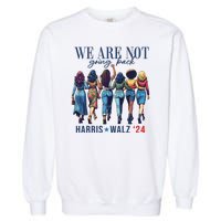 We Are Not Going Back Kamala Harris Waltz 24 Madam President Garment-Dyed Sweatshirt