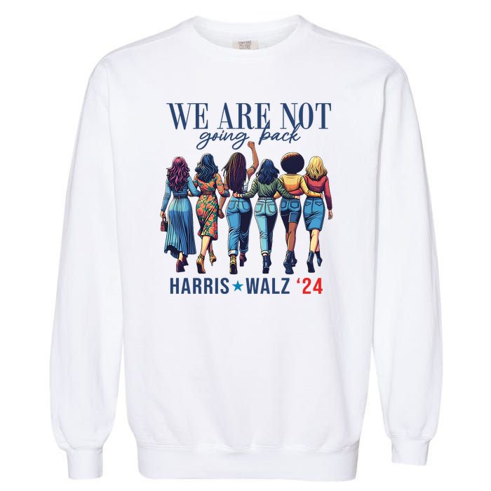 We Are Not Going Back Kamala Harris Waltz 24 Madam President Garment-Dyed Sweatshirt