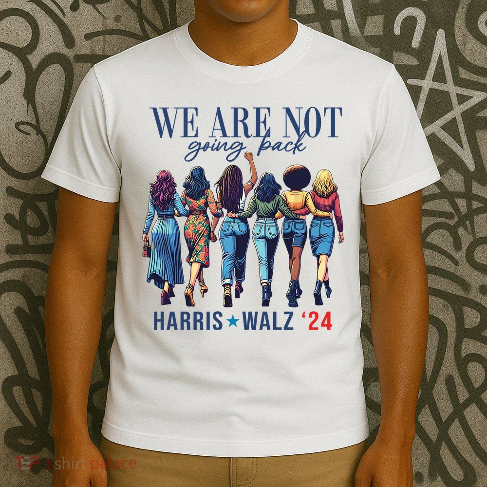 We Are Not Going Back Kamala Harris Waltz 24 Madam President T-Shirt