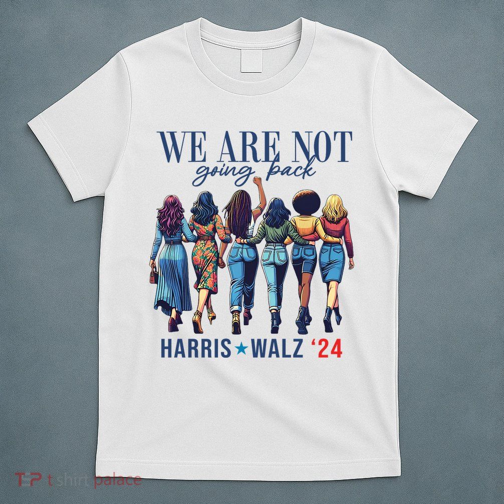 We Are Not Going Back Kamala Harris Waltz 24 Madam President T-Shirt