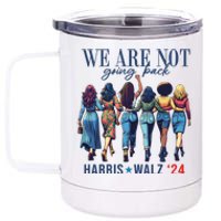 We Are Not Going Back Kamala Harris Waltz 24 Madam President 12 oz Stainless Steel Tumbler Cup