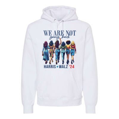 We Are Not Going Back Kamala Harris Waltz 24 Madam President Premium Hoodie