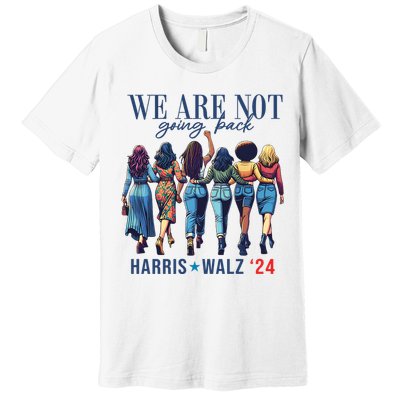 We Are Not Going Back Kamala Harris Waltz 24 Madam President Premium T-Shirt