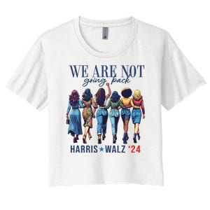 We Are Not Going Back Kamala Harris Waltz 24 Madam President Women's Crop Top Tee