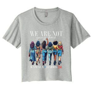 We Are Not Going Back Kamala Harris Waltz 24 Madam President Great Gift Women's Crop Top Tee