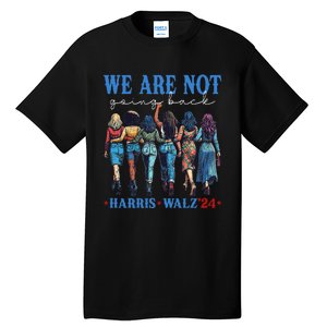 We Are Not Going Back Kamala Harris Waltz 24 Madam President Gift Tall T-Shirt